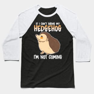 If I Can't Bring My Hedgehog I'm Not Coming Baseball T-Shirt